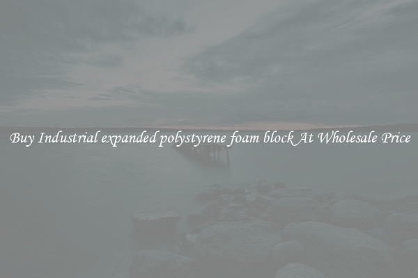 Buy Industrial expanded polystyrene foam block At Wholesale Price