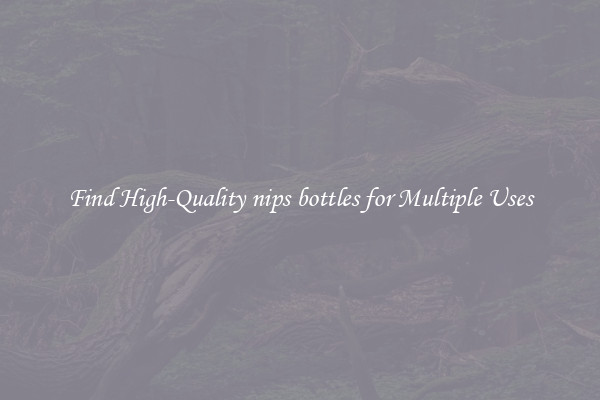 Find High-Quality nips bottles for Multiple Uses
