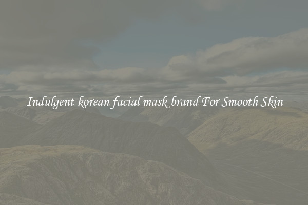 Indulgent korean facial mask brand For Smooth Skin
