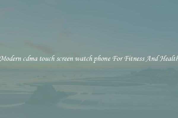 Modern cdma touch screen watch phone For Fitness And Health