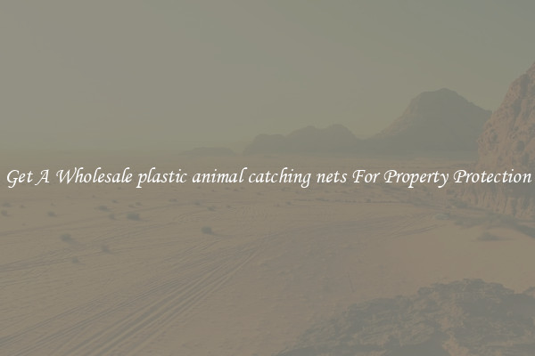 Get A Wholesale plastic animal catching nets For Property Protection