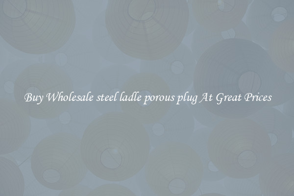 Buy Wholesale steel ladle porous plug At Great Prices