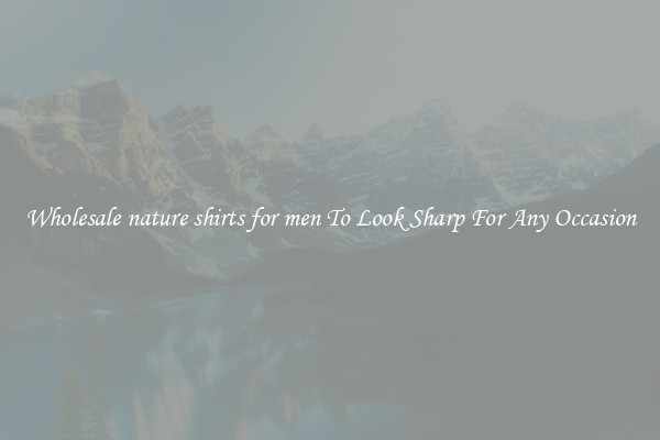 Wholesale nature shirts for men To Look Sharp For Any Occasion