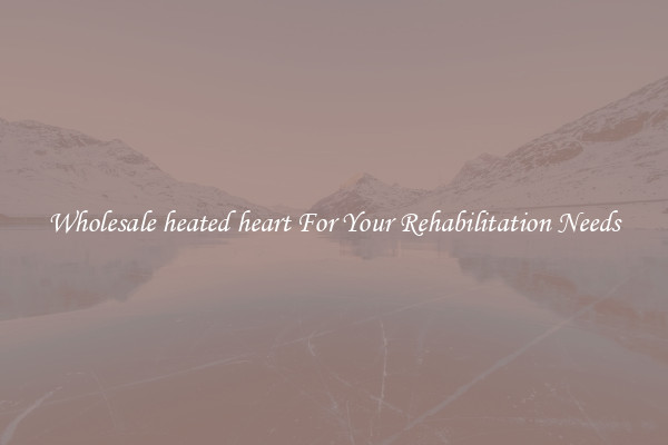 Wholesale heated heart For Your Rehabilitation Needs