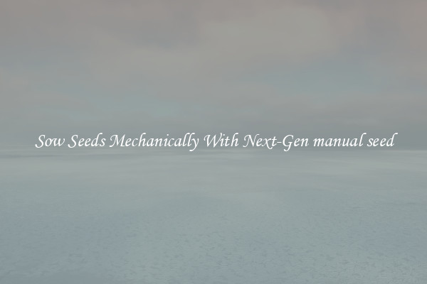 Sow Seeds Mechanically With Next-Gen manual seed