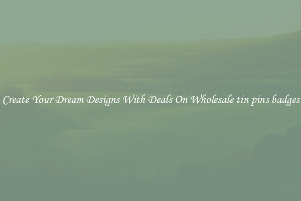 Create Your Dream Designs With Deals On Wholesale tin pins badges