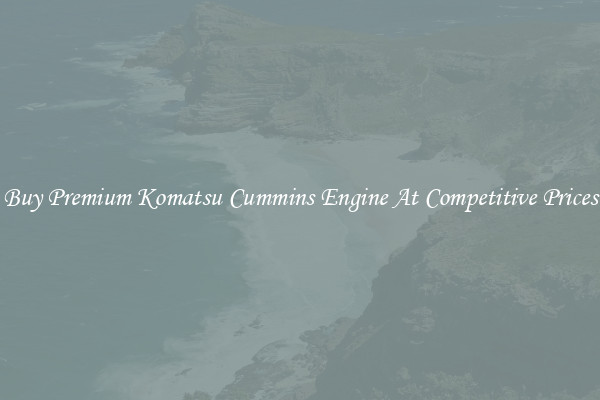 Buy Premium Komatsu Cummins Engine At Competitive Prices