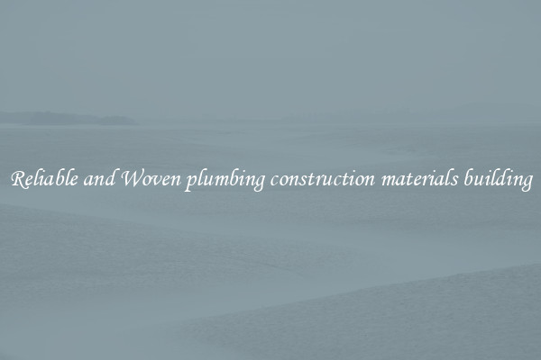 Reliable and Woven plumbing construction materials building