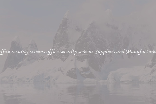 office security screens office security screens Suppliers and Manufacturers