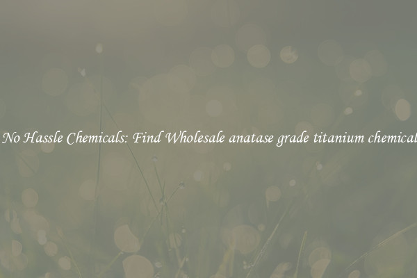 No Hassle Chemicals: Find Wholesale anatase grade titanium chemical
