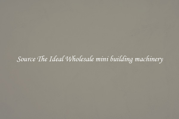 Source The Ideal Wholesale mini building machinery