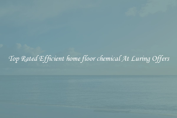 Top Rated Efficient home floor chemical At Luring Offers