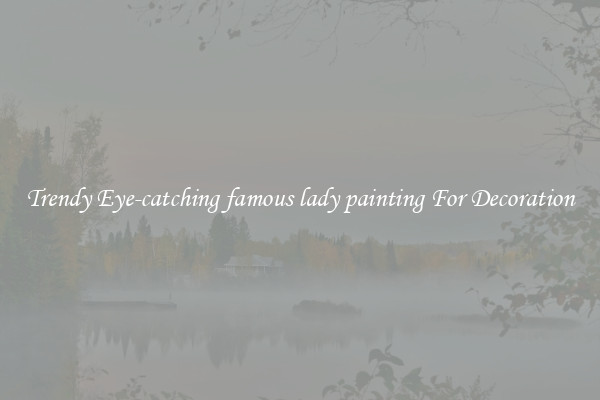 Trendy Eye-catching famous lady painting For Decoration