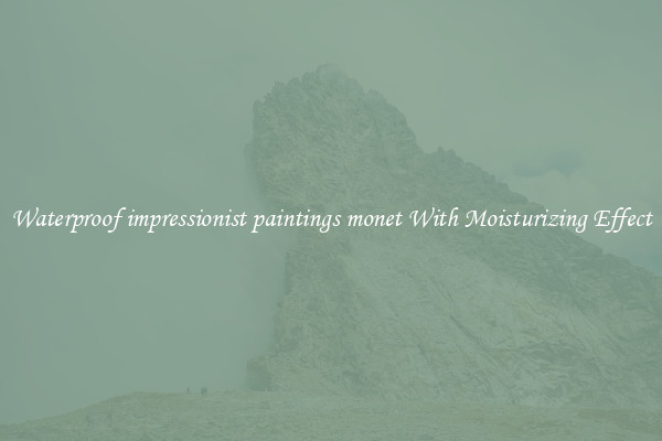 Waterproof impressionist paintings monet With Moisturizing Effect