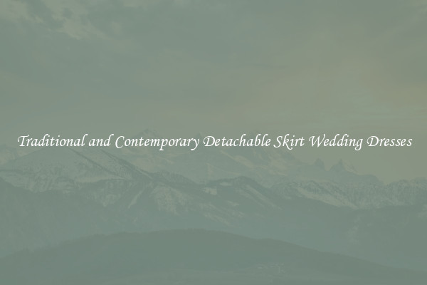 Traditional and Contemporary Detachable Skirt Wedding Dresses