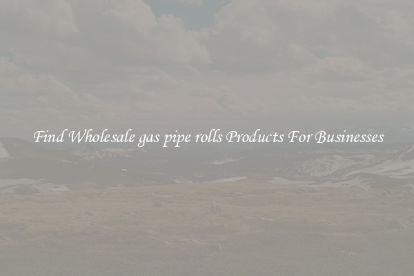 Find Wholesale gas pipe rolls Products For Businesses