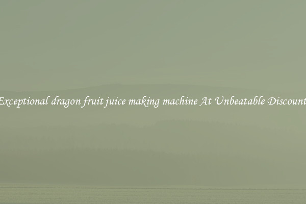 Exceptional dragon fruit juice making machine At Unbeatable Discounts