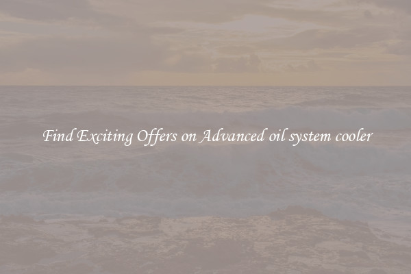 Find Exciting Offers on Advanced oil system cooler