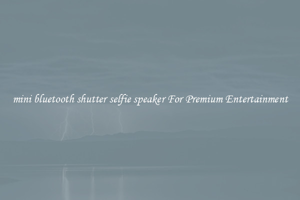 mini bluetooth shutter selfie speaker For Premium Entertainment