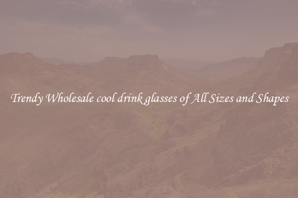 Trendy Wholesale cool drink glasses of All Sizes and Shapes