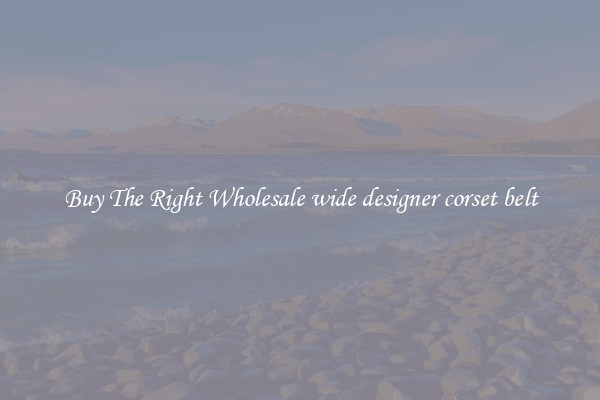 Buy The Right Wholesale wide designer corset belt