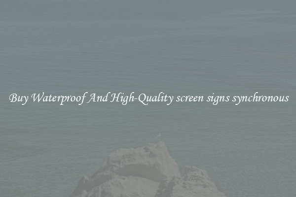 Buy Waterproof And High-Quality screen signs synchronous