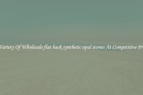 A Variety Of Wholesale flat back synthetic opal stones At Competitive Prices