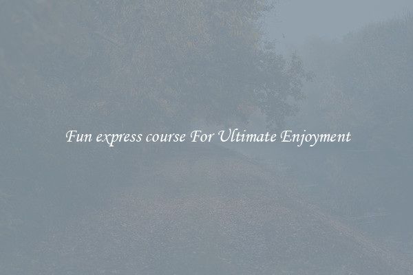 Fun express course For Ultimate Enjoyment