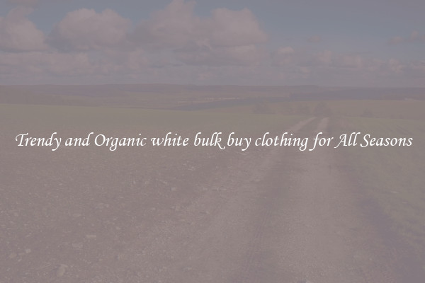 Trendy and Organic white bulk buy clothing for All Seasons