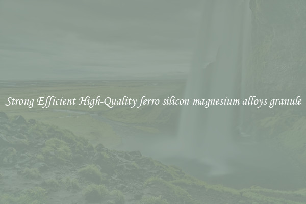 Strong Efficient High-Quality ferro silicon magnesium alloys granule