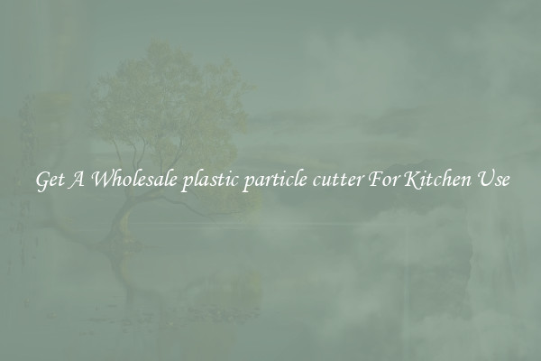 Get A Wholesale plastic particle cutter For Kitchen Use