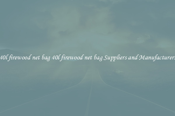 40l firewood net bag 40l firewood net bag Suppliers and Manufacturers