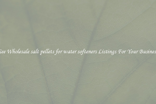 See Wholesale salt pellets for water softeners Listings For Your Business