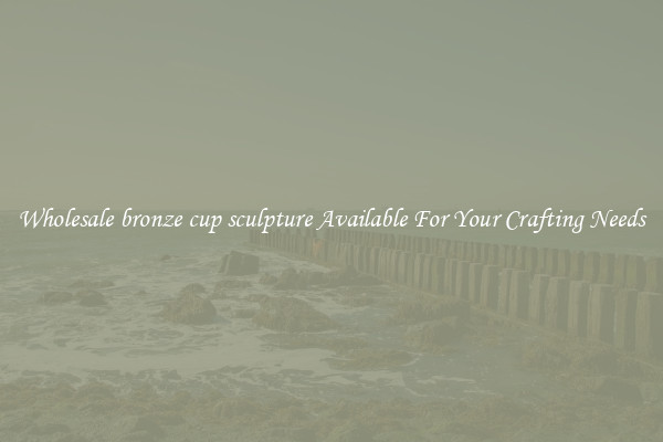 Wholesale bronze cup sculpture Available For Your Crafting Needs