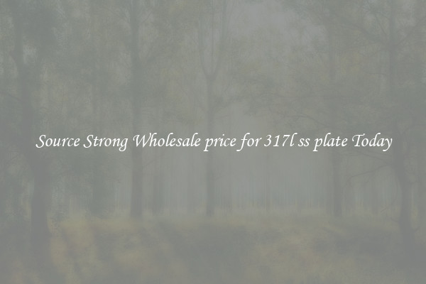 Source Strong Wholesale price for 317l ss plate Today