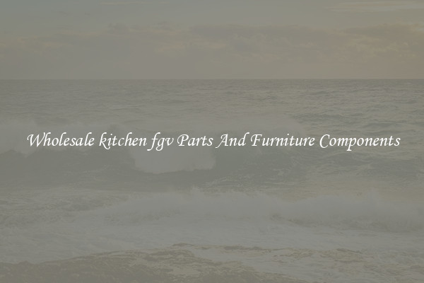 Wholesale kitchen fgv Parts And Furniture Components