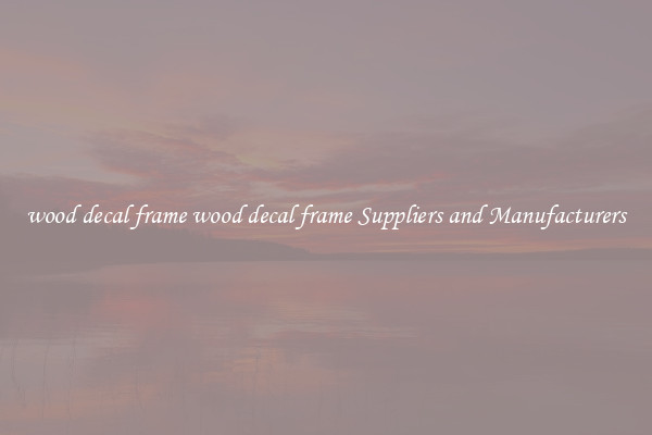 wood decal frame wood decal frame Suppliers and Manufacturers