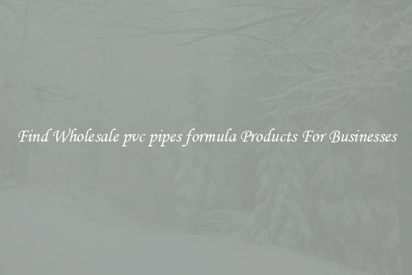 Find Wholesale pvc pipes formula Products For Businesses