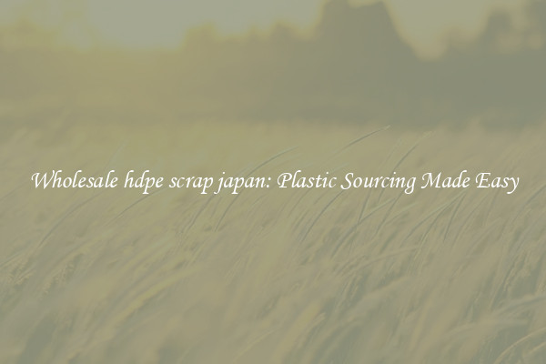 Wholesale hdpe scrap japan: Plastic Sourcing Made Easy