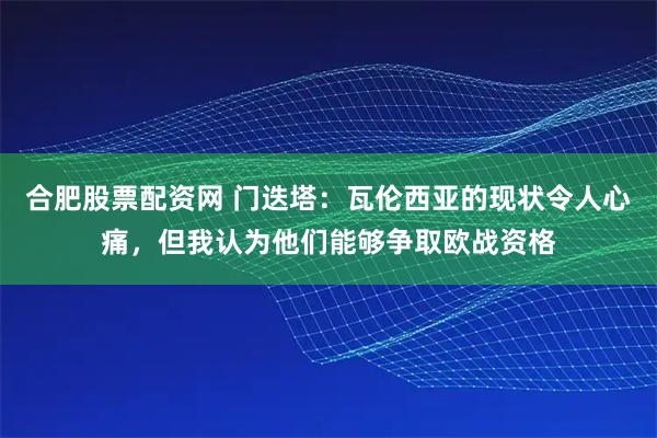 合肥股票配资网 门迭塔：瓦伦西亚的现状令人心痛，但我认为他们能够争取欧战资格